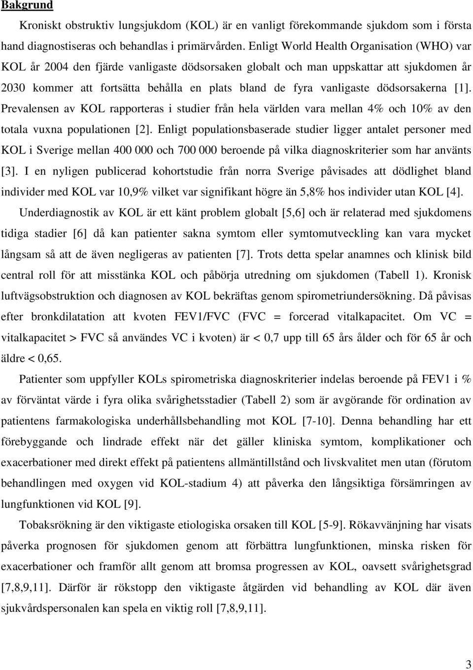 vanligaste dödsorsakerna [1]. Prevalensen av KOL rapporteras i studier från hela världen vara mellan 4% och 10% av den totala vuxna populationen [2].