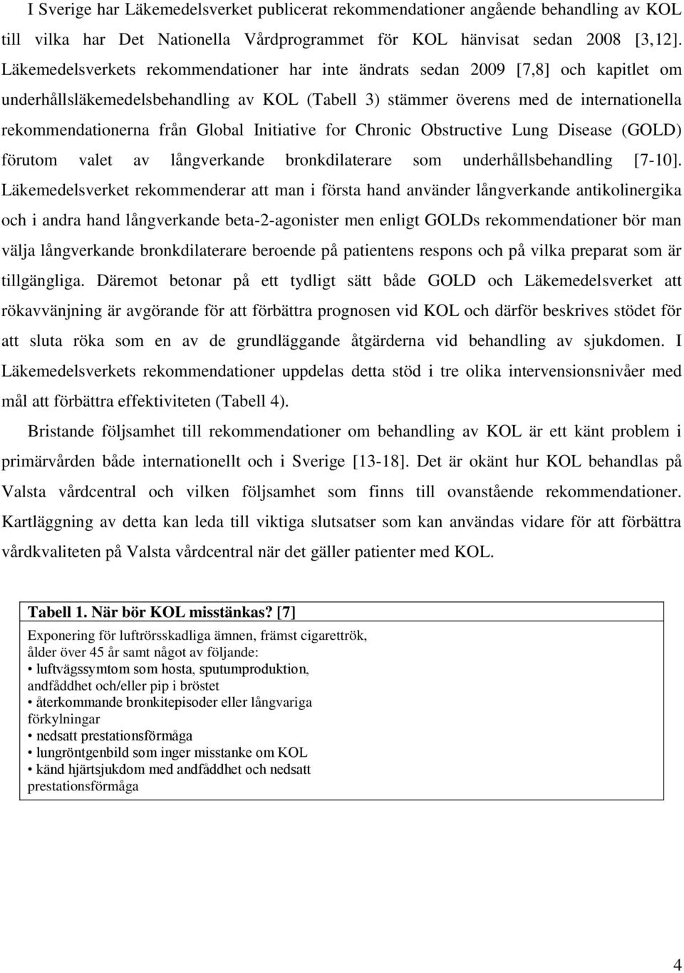 Global Initiative for Chronic Obstructive Lung Disease (GOLD) förutom valet av långverkande bronkdilaterare som underhållsbehandling [7-10].