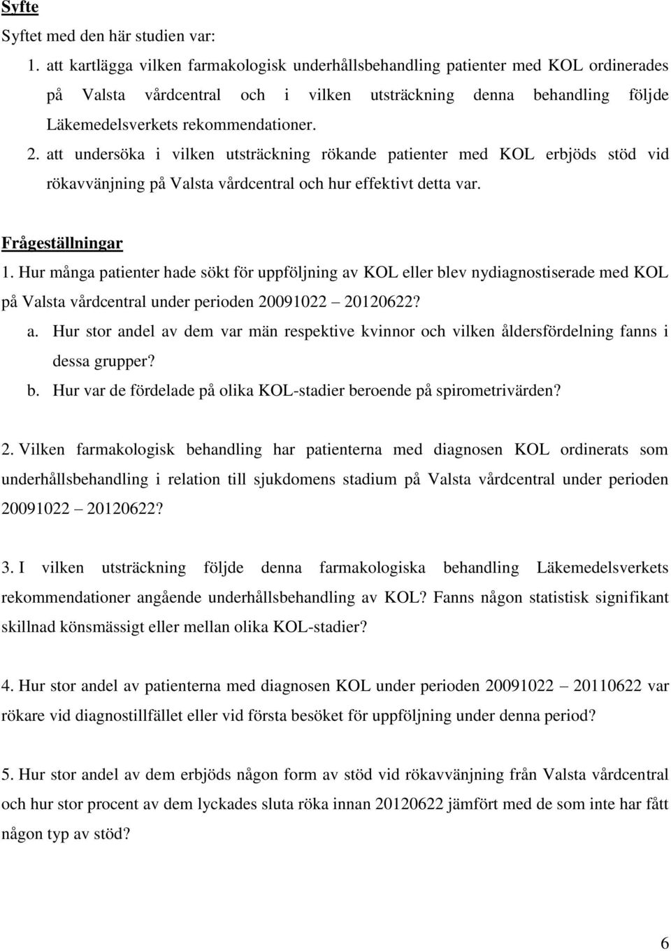 att undersöka i vilken utsträckning rökande patienter med KOL erbjöds stöd vid rökavvänjning på Valsta vårdcentral och hur effektivt detta var. Frågeställningar 1.