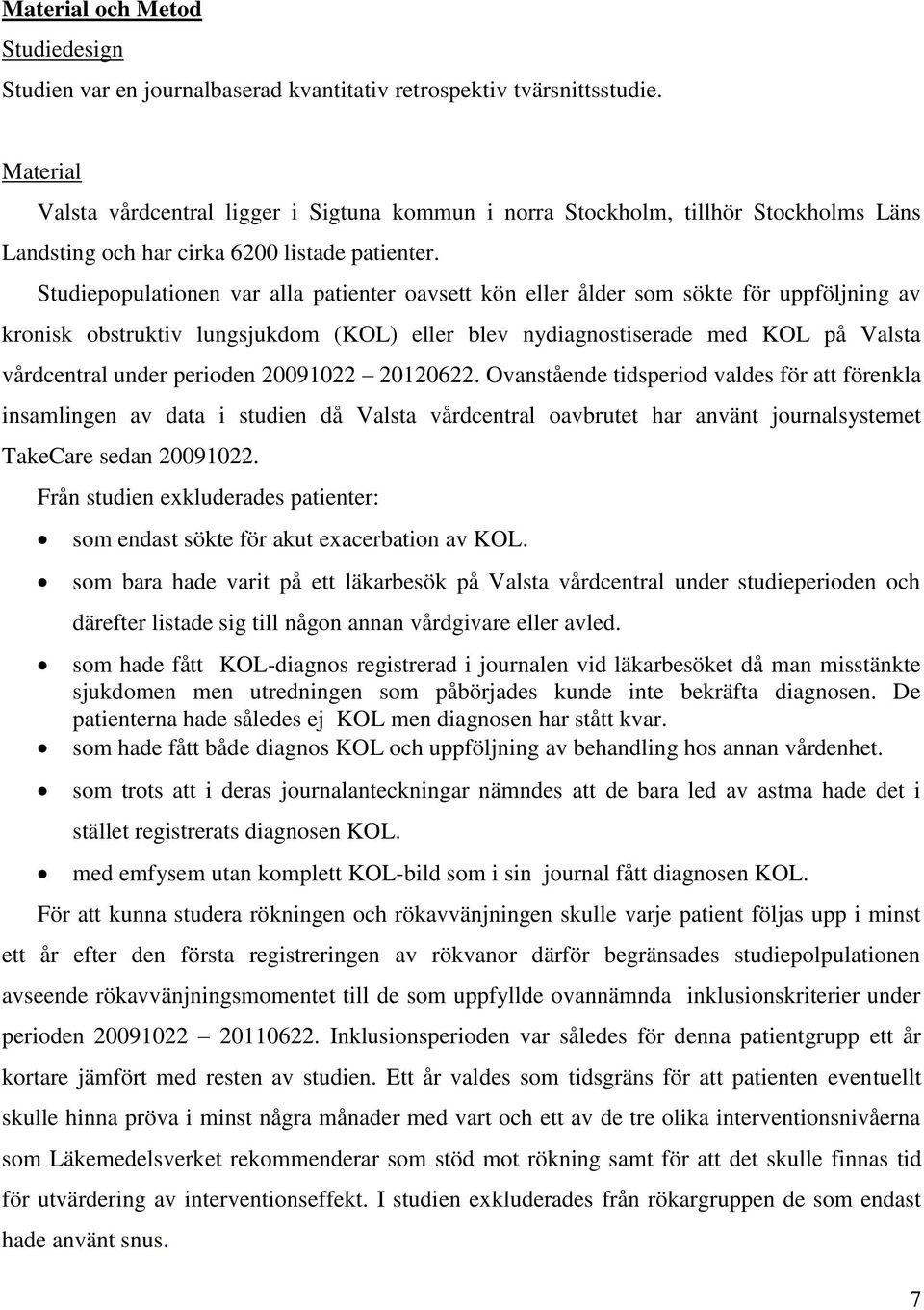 Studiepopulationen var alla patienter oavsett kön eller ålder som sökte för uppföljning av kronisk obstruktiv lungsjukdom (KOL) eller blev nydiagnostiserade med KOL på Valsta vårdcentral under