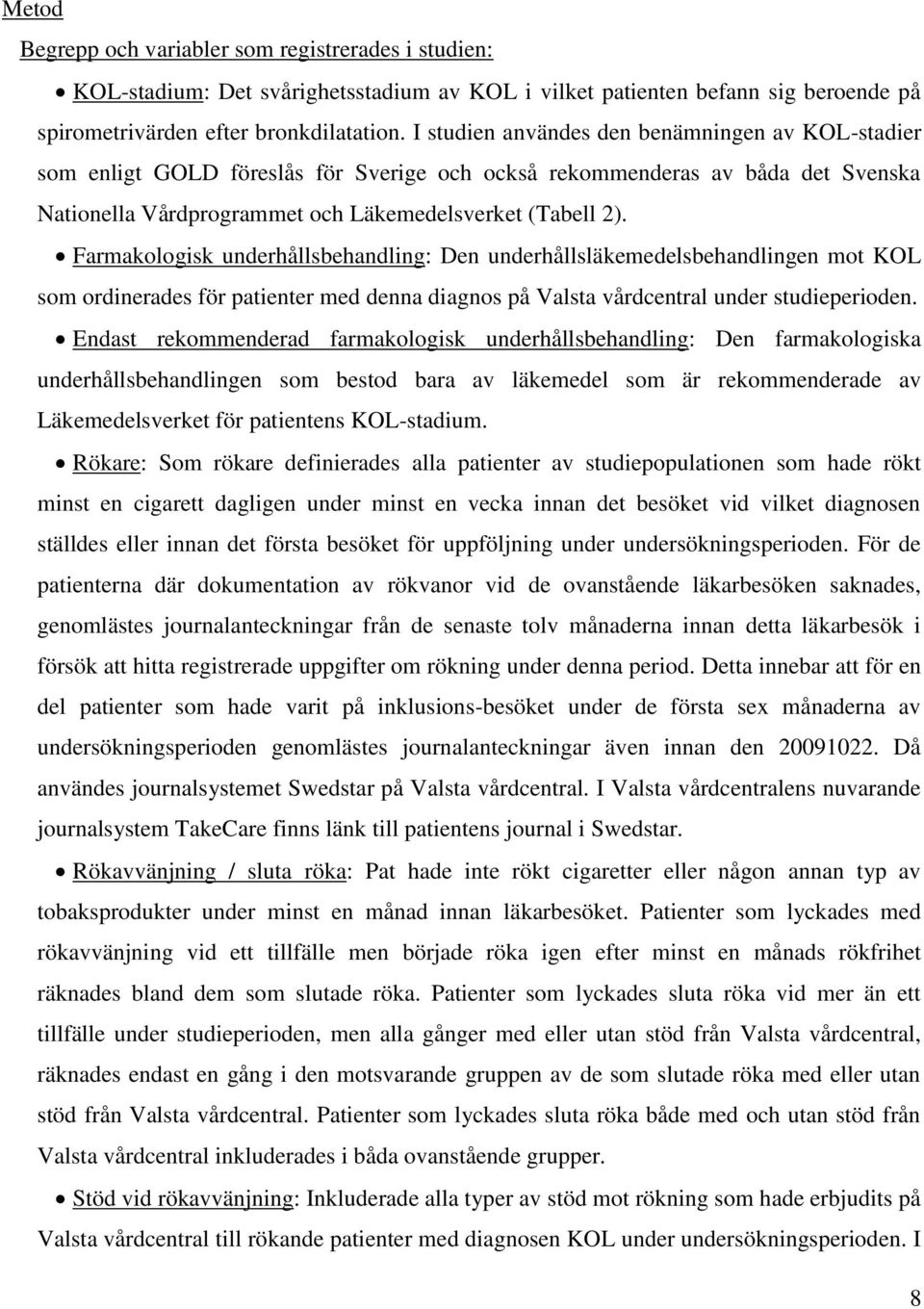 Farmakologisk underhållsbehandling: Den underhållsläkemedelsbehandlingen mot KOL som ordinerades för patienter med denna diagnos på Valsta vårdcentral under studieperioden.