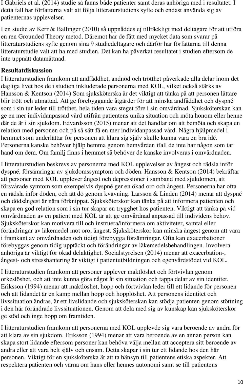 I en studie av Kerr & Ballinger (2010) så uppnåddes ej tillräckligt med deltagare för att utföra en ren Grounded Theory metod.