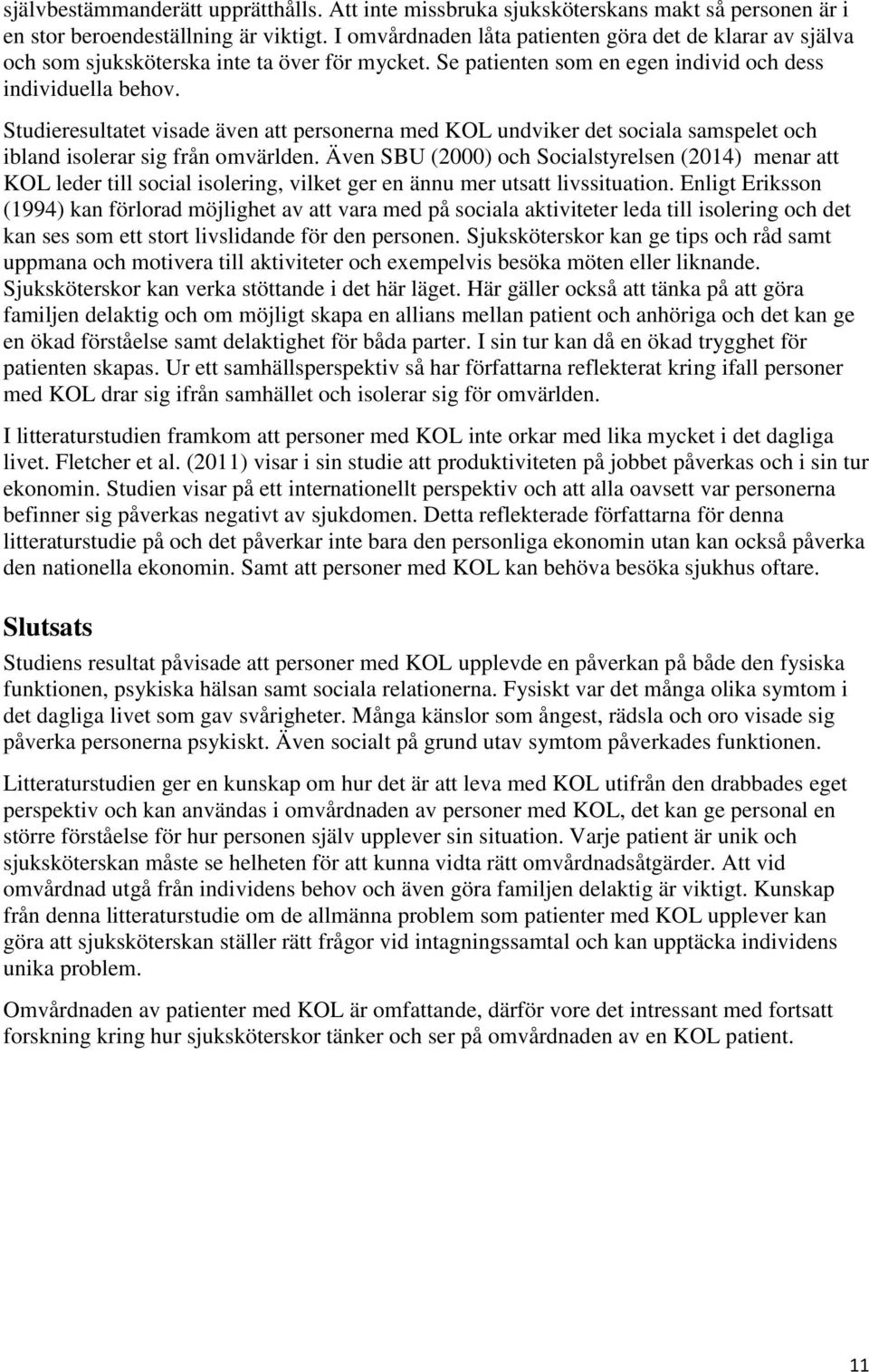 Studieresultatet visade även att personerna med KOL undviker det sociala samspelet och ibland isolerar sig från omvärlden.