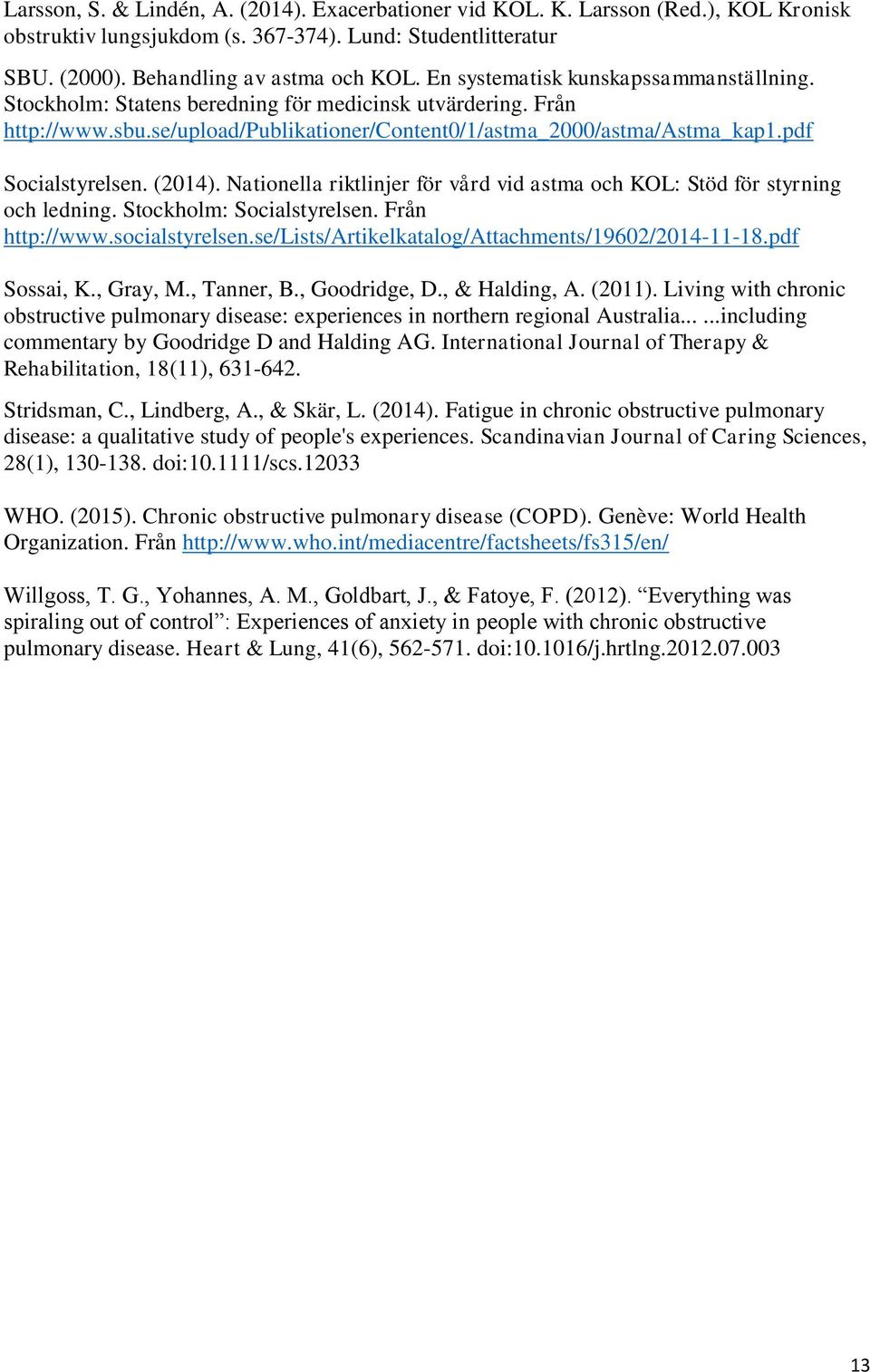 (2014). Nationella riktlinjer för vård vid astma och KOL: Stöd för styrning och ledning. Stockholm: Socialstyrelsen. Från http://www.socialstyrelsen.