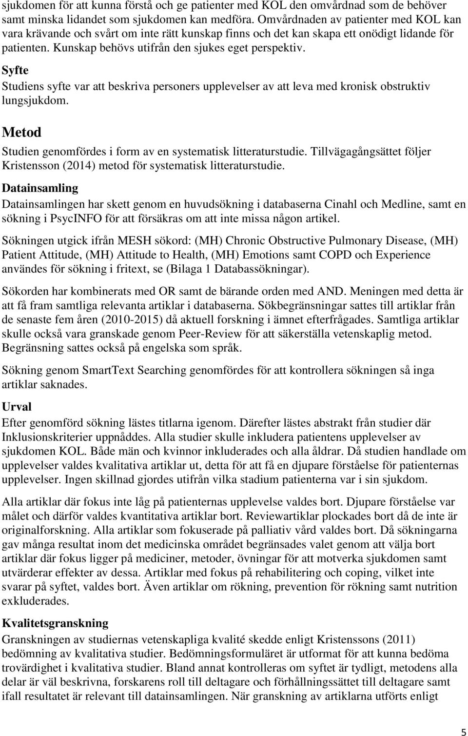 Syfte Studiens syfte var att beskriva personers upplevelser av att leva med kronisk obstruktiv lungsjukdom. Metod Studien genomfördes i form av en systematisk litteraturstudie.