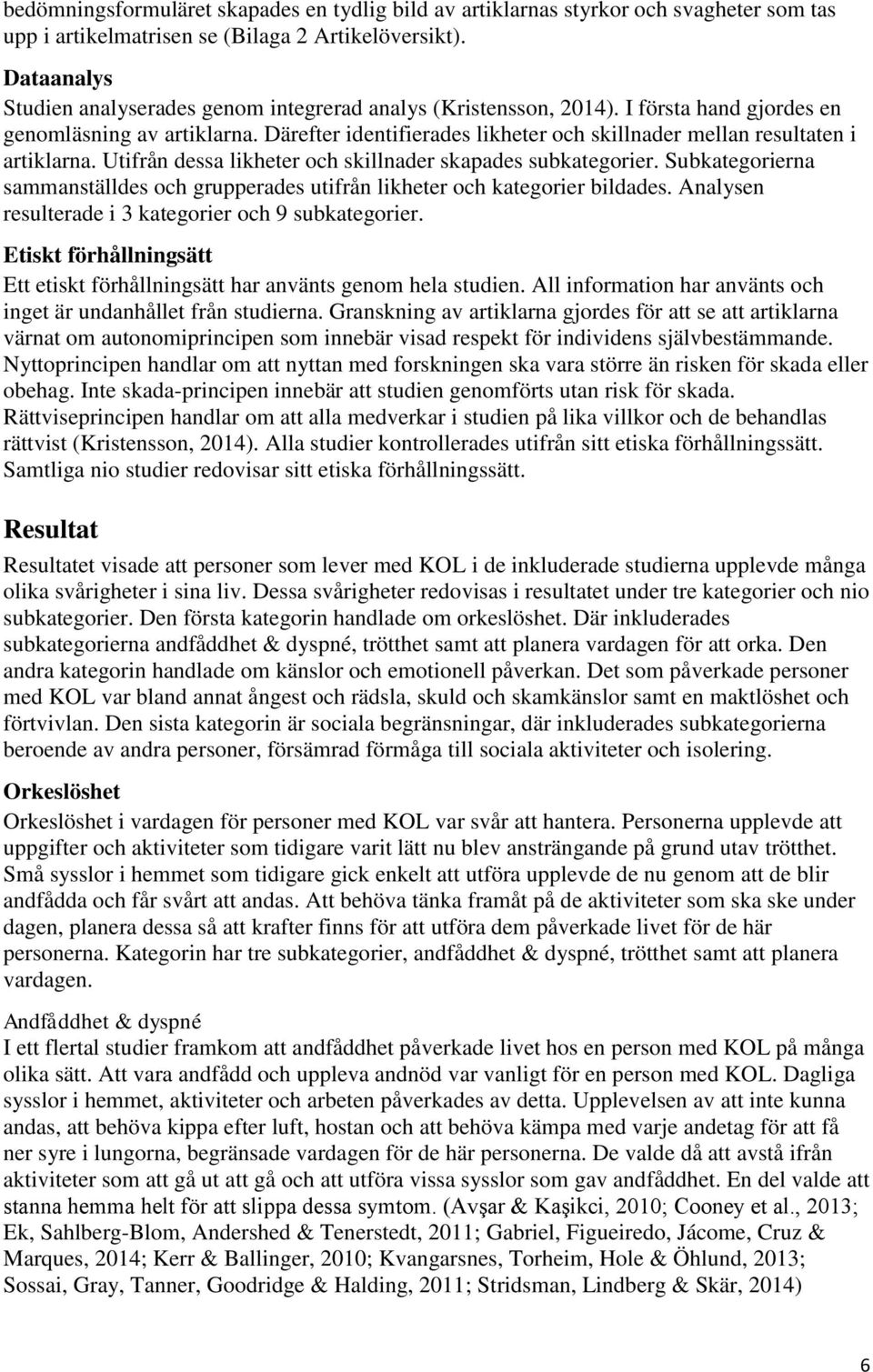 Därefter identifierades likheter och skillnader mellan resultaten i artiklarna. Utifrån dessa likheter och skillnader skapades subkategorier.