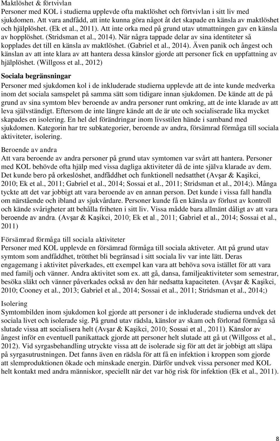 (Stridsman et al., 2014). När några tappade delar av sina identiteter så kopplades det till en känsla av maktlöshet. (Gabriel et al., 2014). Även panik och ångest och känslan av att inte klara av att hantera dessa känslor gjorde att personer fick en uppfattning av hjälplöshet.