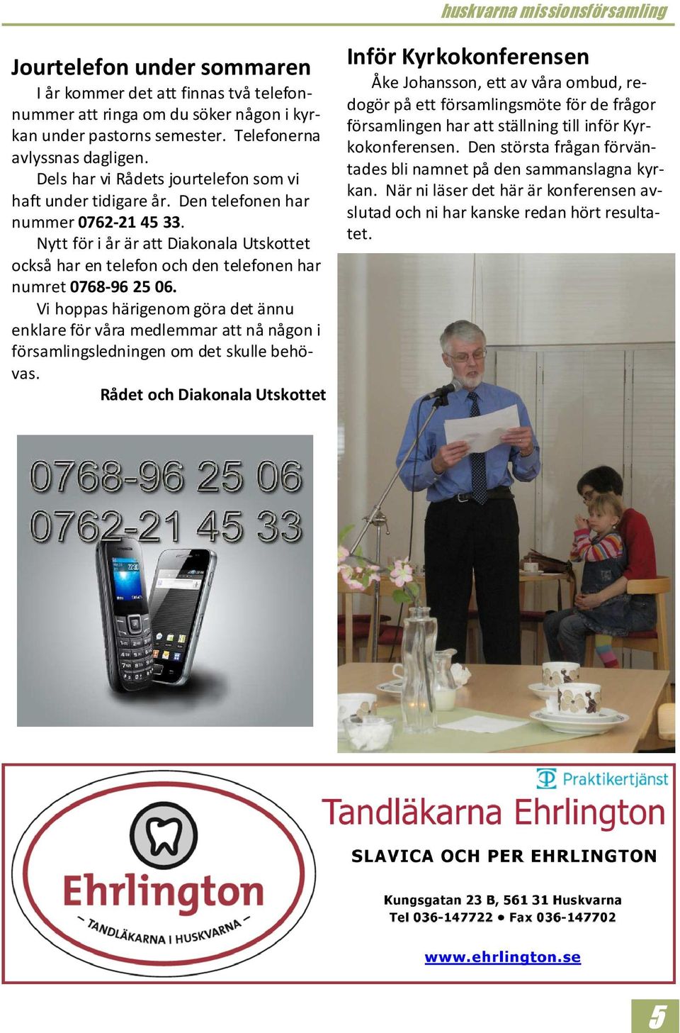 Nytt för i år är att Diakonala Utskottet också har en telefon och den telefonen har numret 0768-96 25 06.