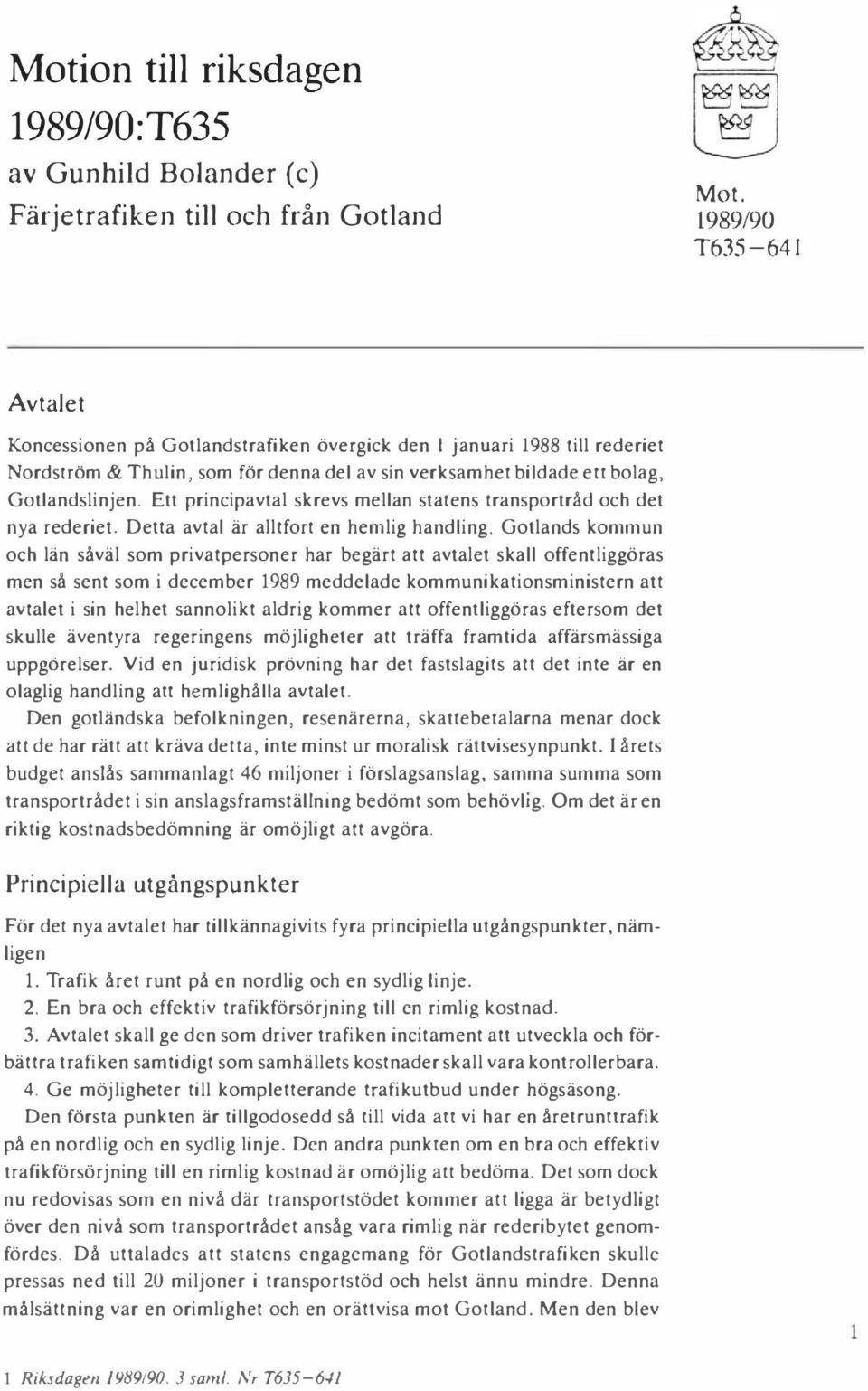 Ett principavtal skrevs mellan statens transportråd och det nya rederiet. Detta avtal är alltfort en hemlig handling.