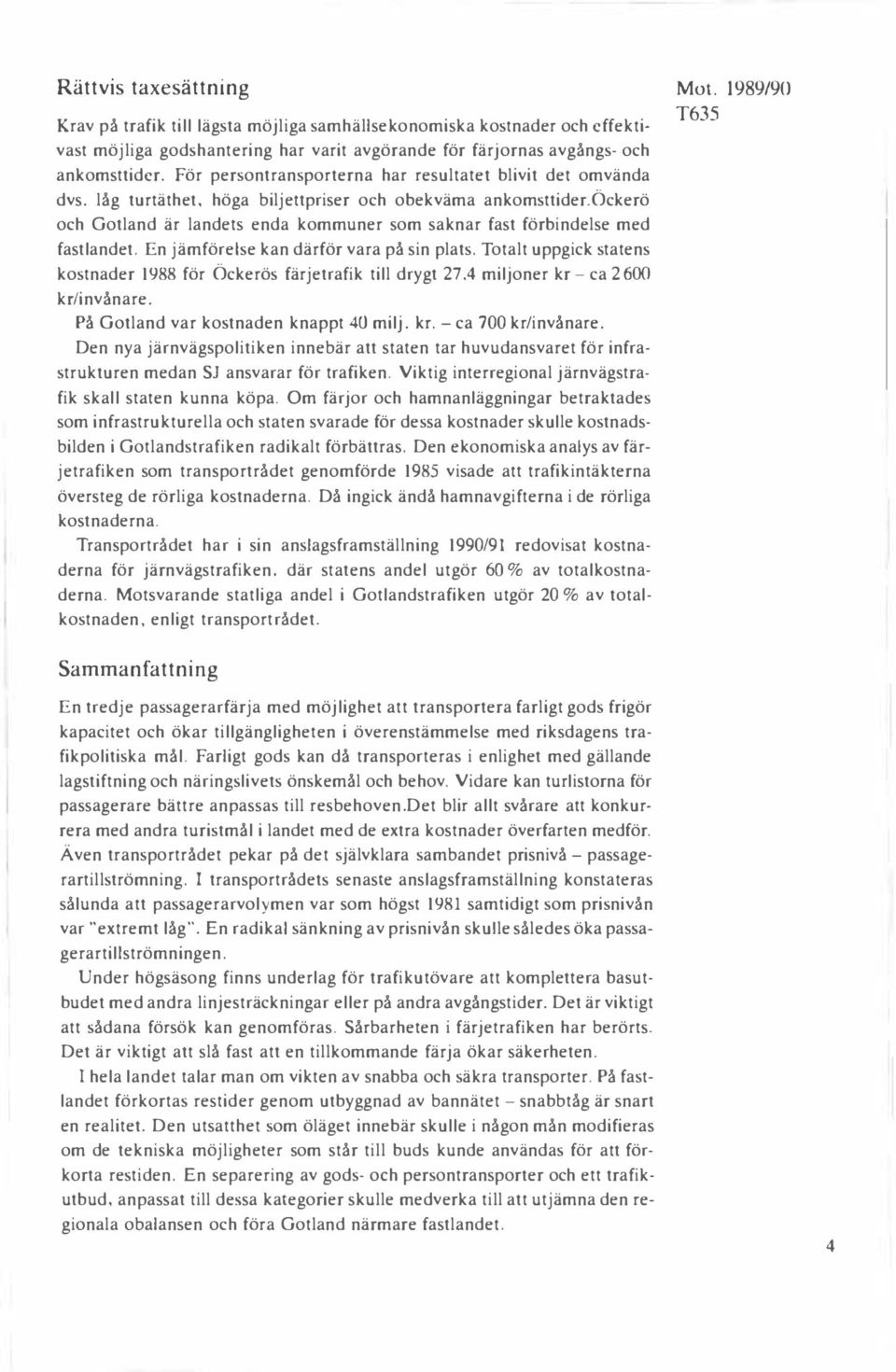 öckerö och Gotland är landets enda kommuner som saknar fast förbindelse med fastlandet. En jämförelse kan därför vara på sin plats.