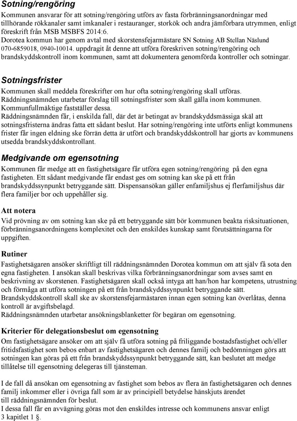 uppdragit åt denne att utföra föreskriven sotning/rengöring och brandskyddskontroll inom kommunen, samt att dokumentera genomförda kontroller och sotningar.