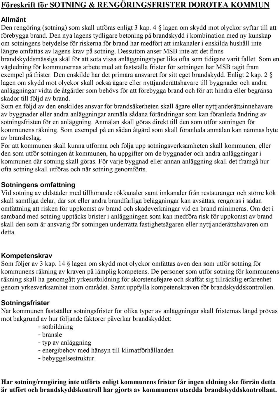 krav på sotning. Dessutom anser MSB inte att det finns brandskyddsmässiga skäl för att sota vissa anläggningstyper lika ofta som tidigare varit fallet.