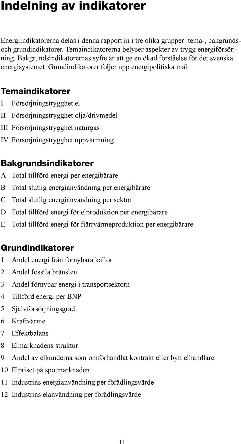 Temaindikatorer I Försörjningstrygghet el II Försörjningstrygghet olja/drivmedel III Försörjningstrygghet naturgas IV Försörjningstrygghet uppvärmning Bakgrundsindikatorer A Total tillförd energi per