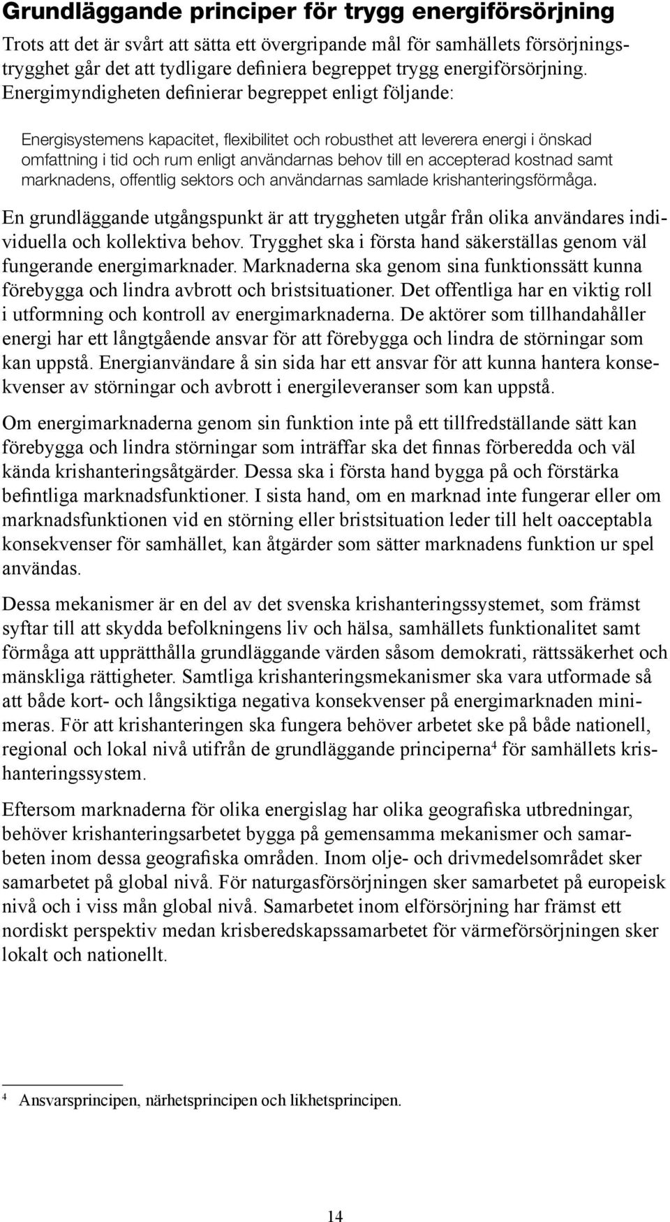 Energimyndigheten definierar begreppet enligt följande: Energisystemens kapacitet, flexibilitet och robusthet att leverera energi i önskad omfattning i tid och rum enligt användarnas behov till en