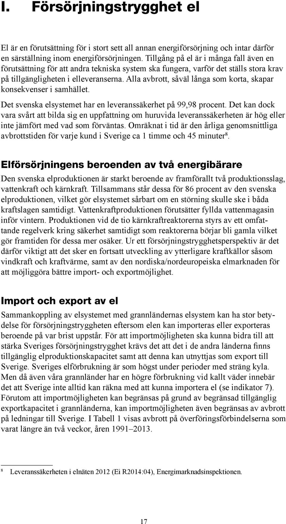 Alla avbrott, såväl långa som korta, skapar konsekvenser i samhället. Det svenska elsystemet har en leveranssäkerhet på 99,98 procent.