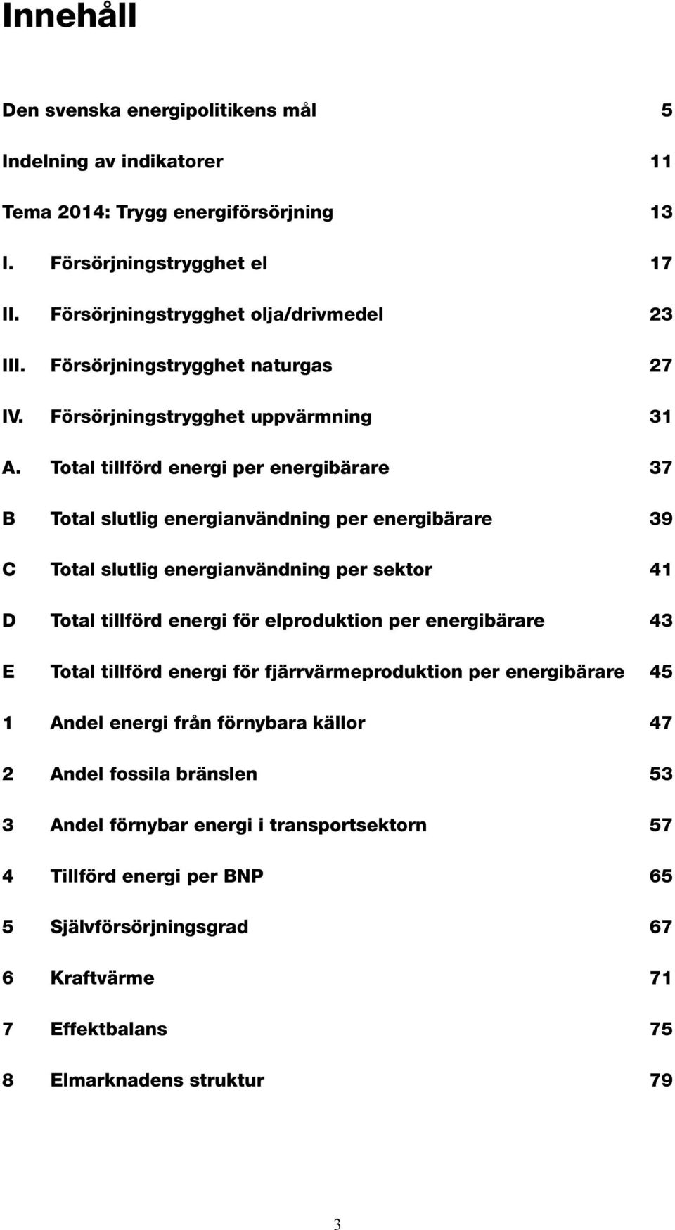 Total tillförd energi per energibärare 37 B Total slutlig energianvändning per energibärare 39 C Total slutlig energianvändning per sektor 41 D Total tillförd energi för elproduktion per