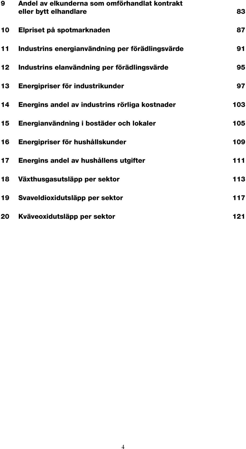 industrins rörliga kostnader 103 15 Energianvändning i bostäder och lokaler 105 16 Energipriser för hushållskunder 109 17 Energins