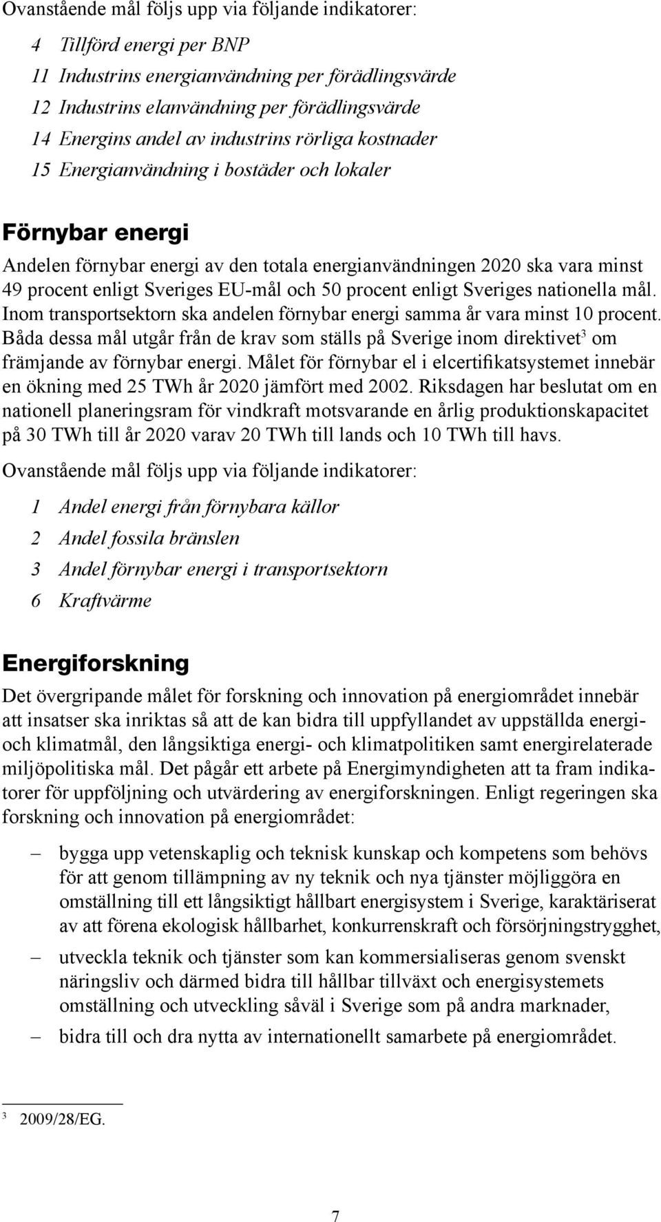 och 50 procent enligt Sveriges nationella mål. Inom transportsektorn ska andelen förnybar energi samma år vara minst 10 procent.