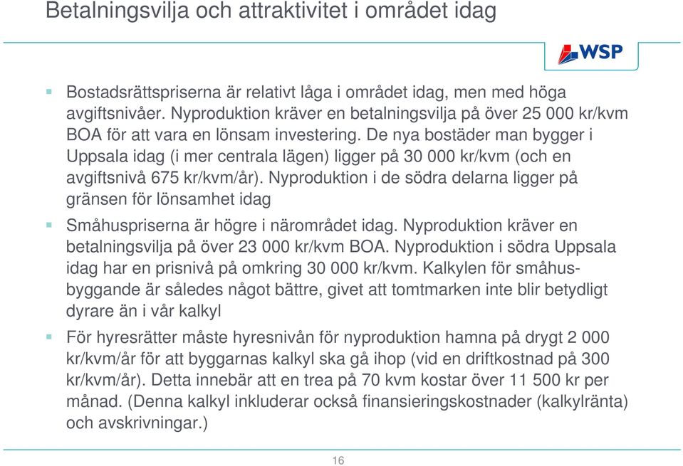 De nya bostäder man bygger i Uppsala idag (i mer centrala lägen) ligger på 30 000 kr/kvm (och en avgiftsnivå 675 kr/kvm/år).