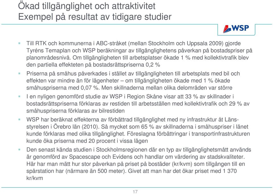 Om tillgängligheten till arbetsplatser ökade 1 % med kollektivtrafik blev den partiella effekteten på bostadsrättspriserna 0,2 % Priserna på småhus påverkades i stället av tillgängligheten till