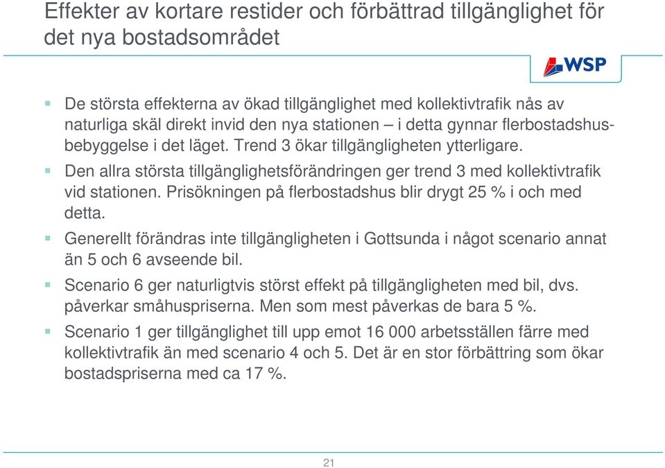 Prisökningen på flerbostadshus blir drygt 25 % i och med detta. Generellt förändras inte tillgängligheten i Gottsunda i något scenario annat än 5 och 6 avseende bil.