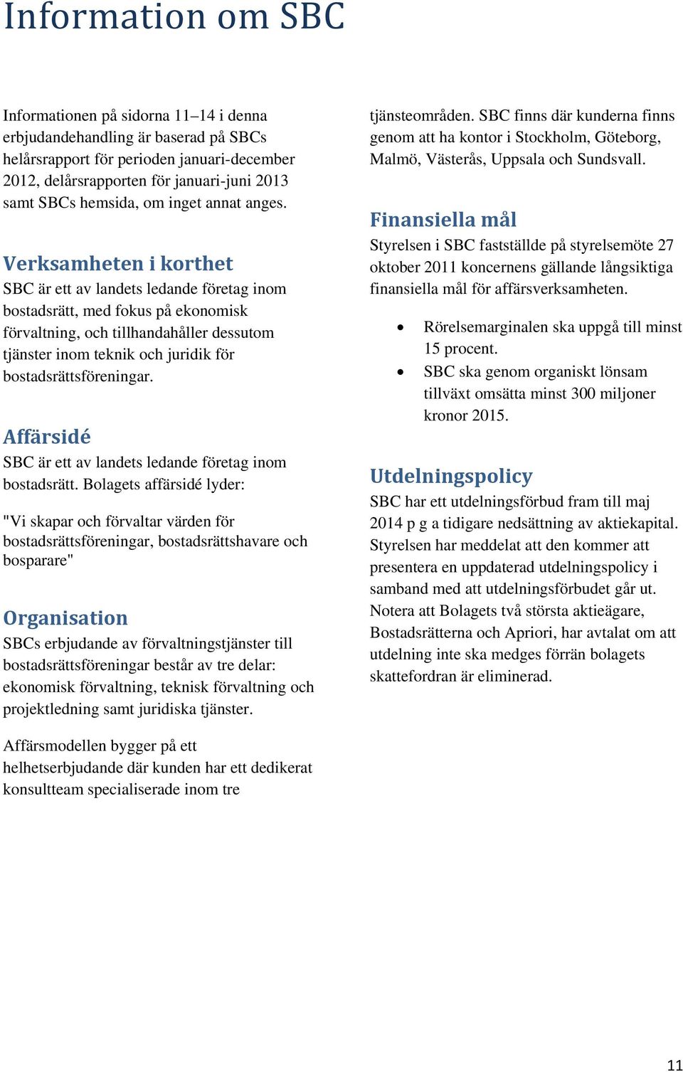 Verksamheten i korthet SBC är ett av landets ledande företag inom bostadsrätt, med fokus på ekonomisk förvaltning, och tillhandahåller dessutom tjänster inom teknik och juridik för