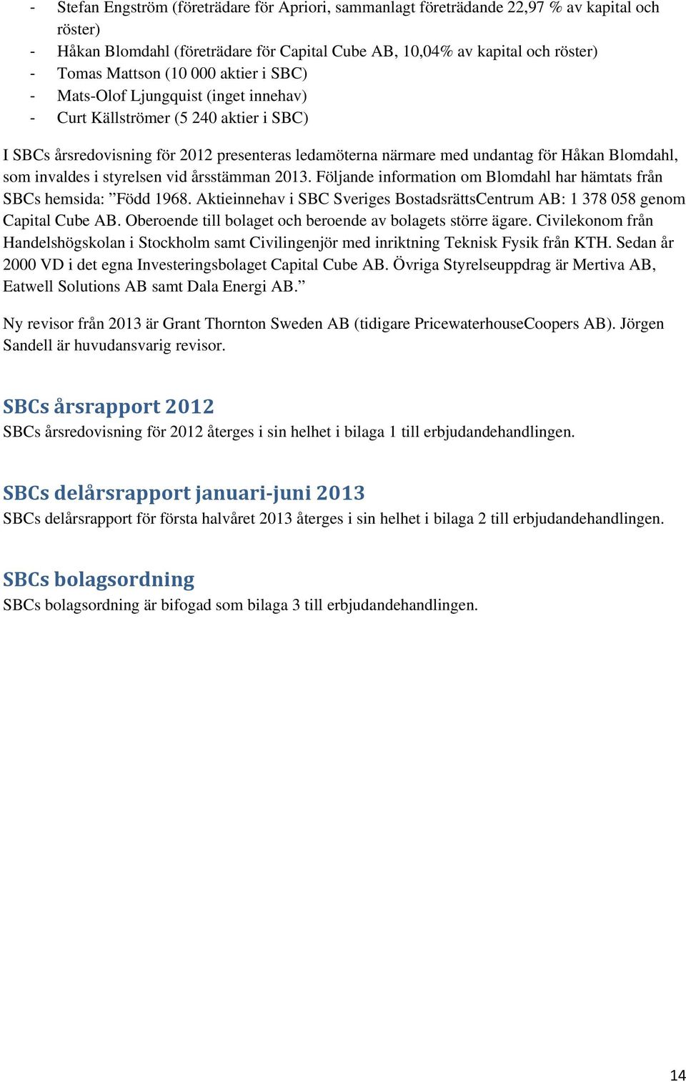 styrelsen vid årsstämman 2013. Följande information om Blomdahl har hämtats från SBCs hemsida: Född 1968. Aktieinnehav i SBC Sveriges BostadsrättsCentrum AB: 1 378 058 genom Capital Cube AB.