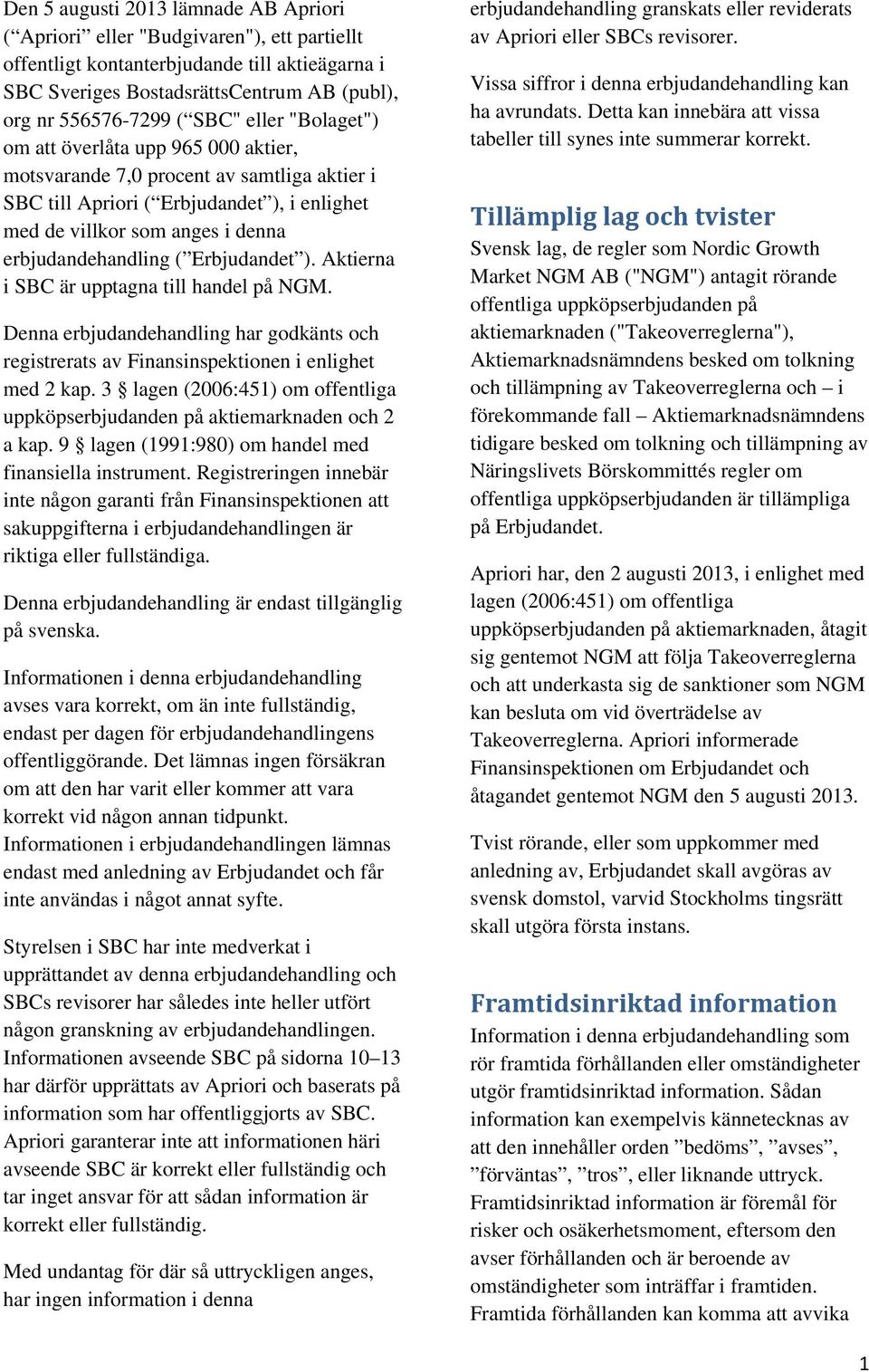 ( Erbjudandet ). Aktierna i SBC är upptagna till handel på NGM. Denna erbjudandehandling har godkänts och registrerats av Finansinspektionen i enlighet med 2 kap.