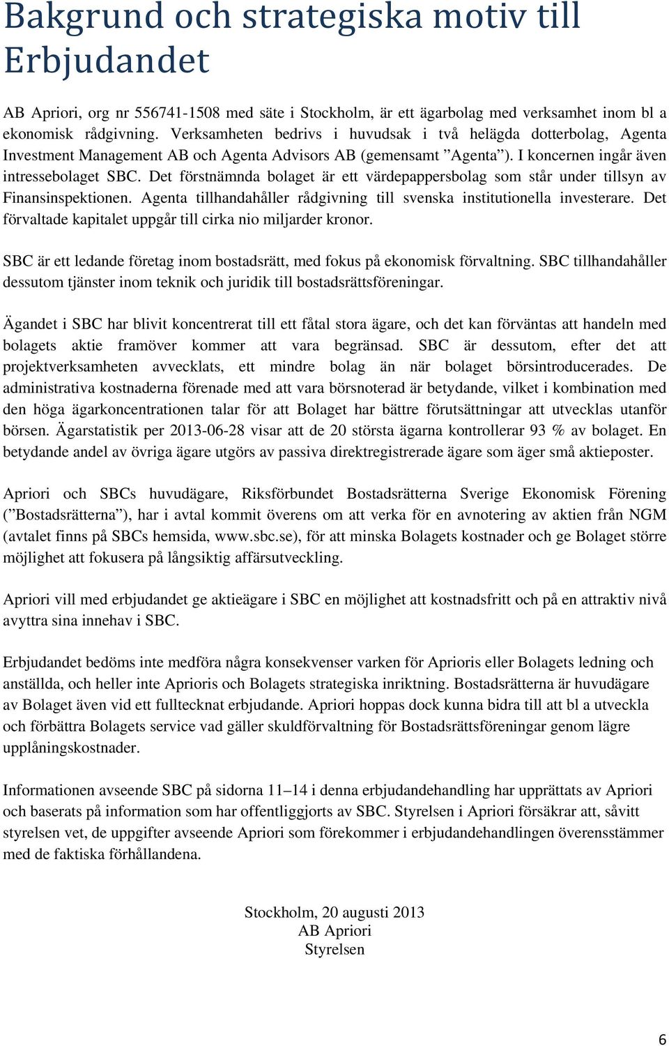 Det förstnämnda bolaget är ett värdepappersbolag som står under tillsyn av Finansinspektionen. Agenta tillhandahåller rådgivning till svenska institutionella investerare.