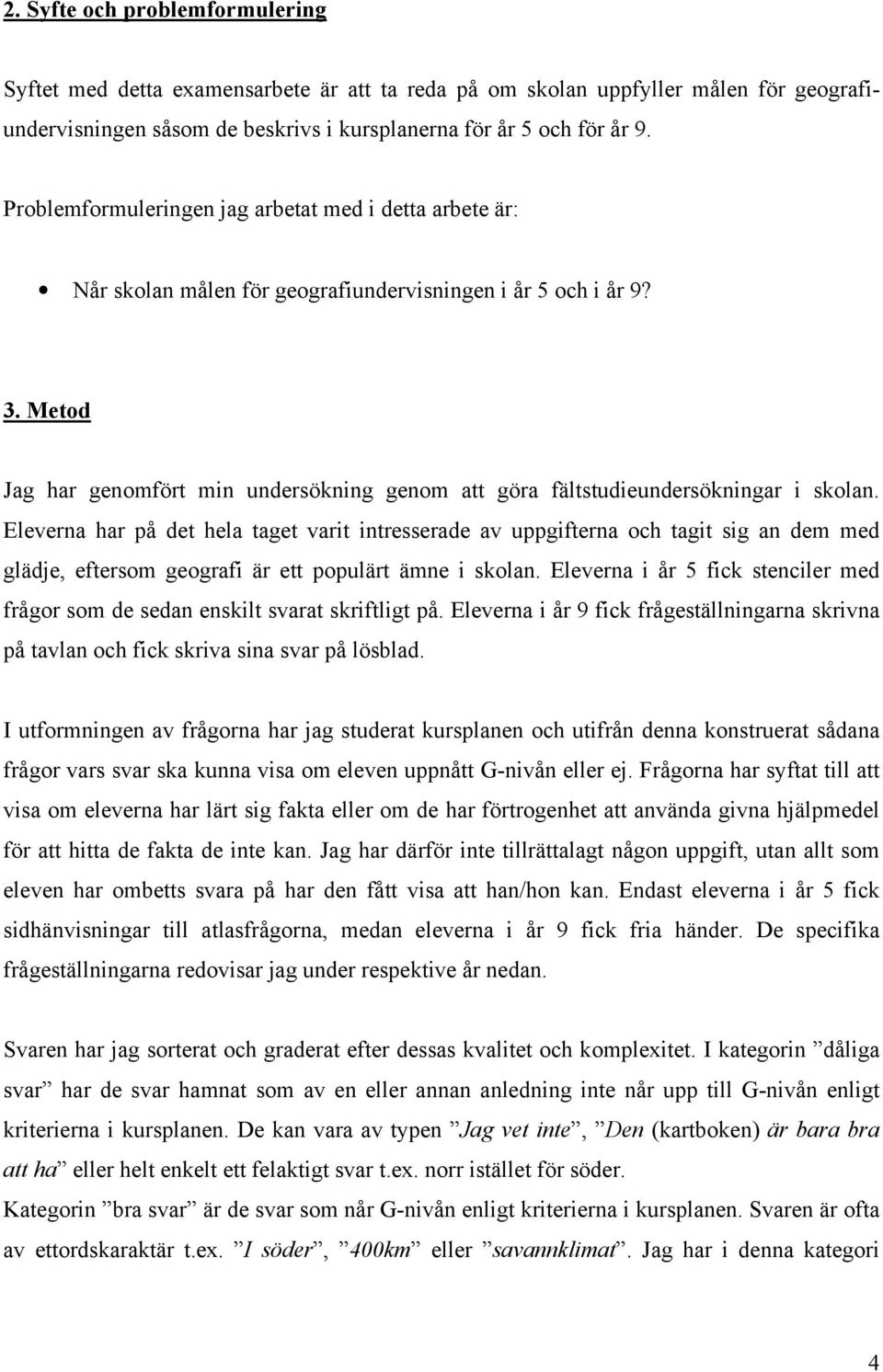 Metod Jag har genomfört min undersökning genom att göra fältstudieundersökningar i skolan.