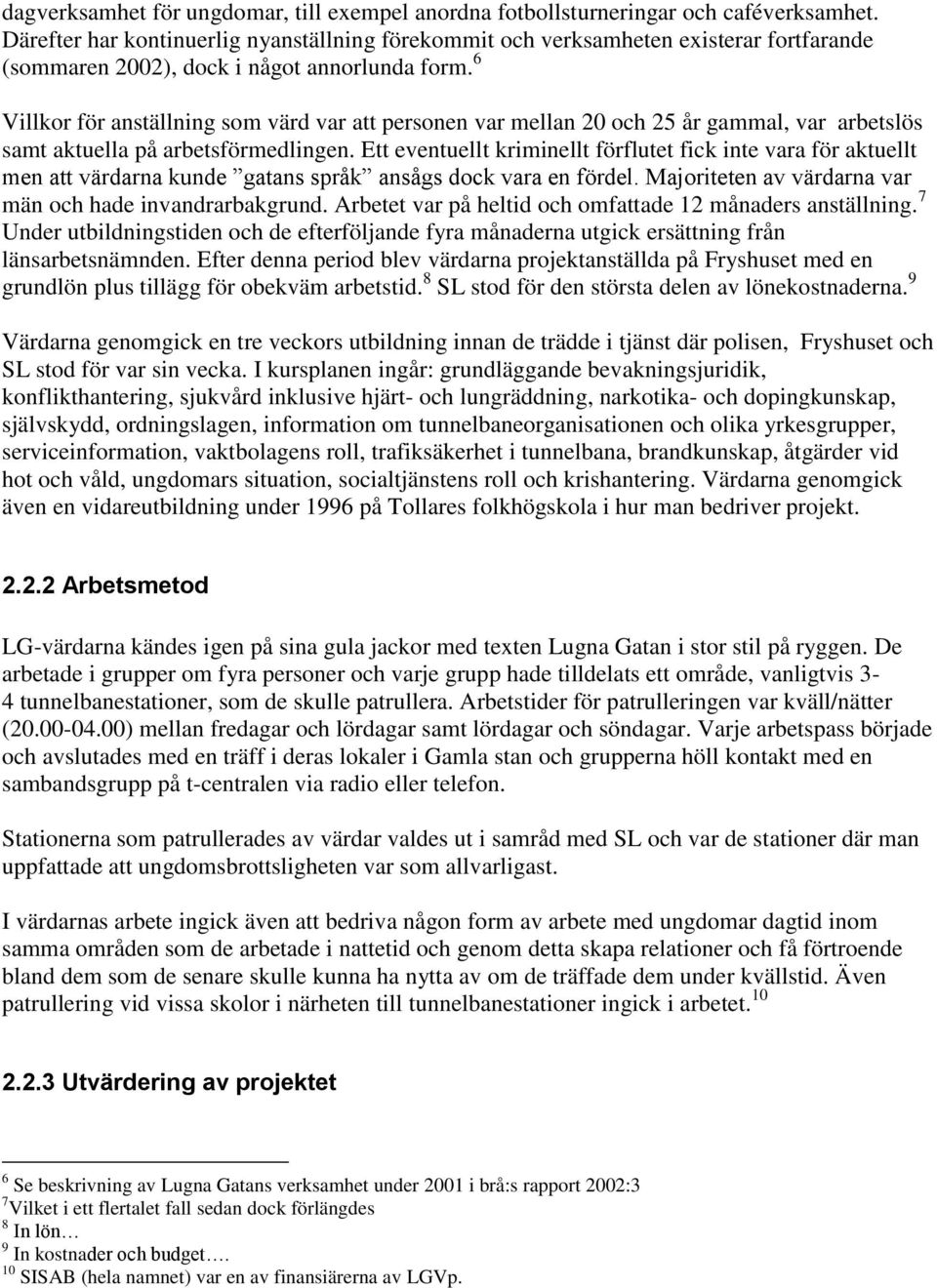 6 Villkor för anställning som värd var att personen var mellan 20 och 25 år gammal, var arbetslös samt aktuella på arbetsförmedlingen.