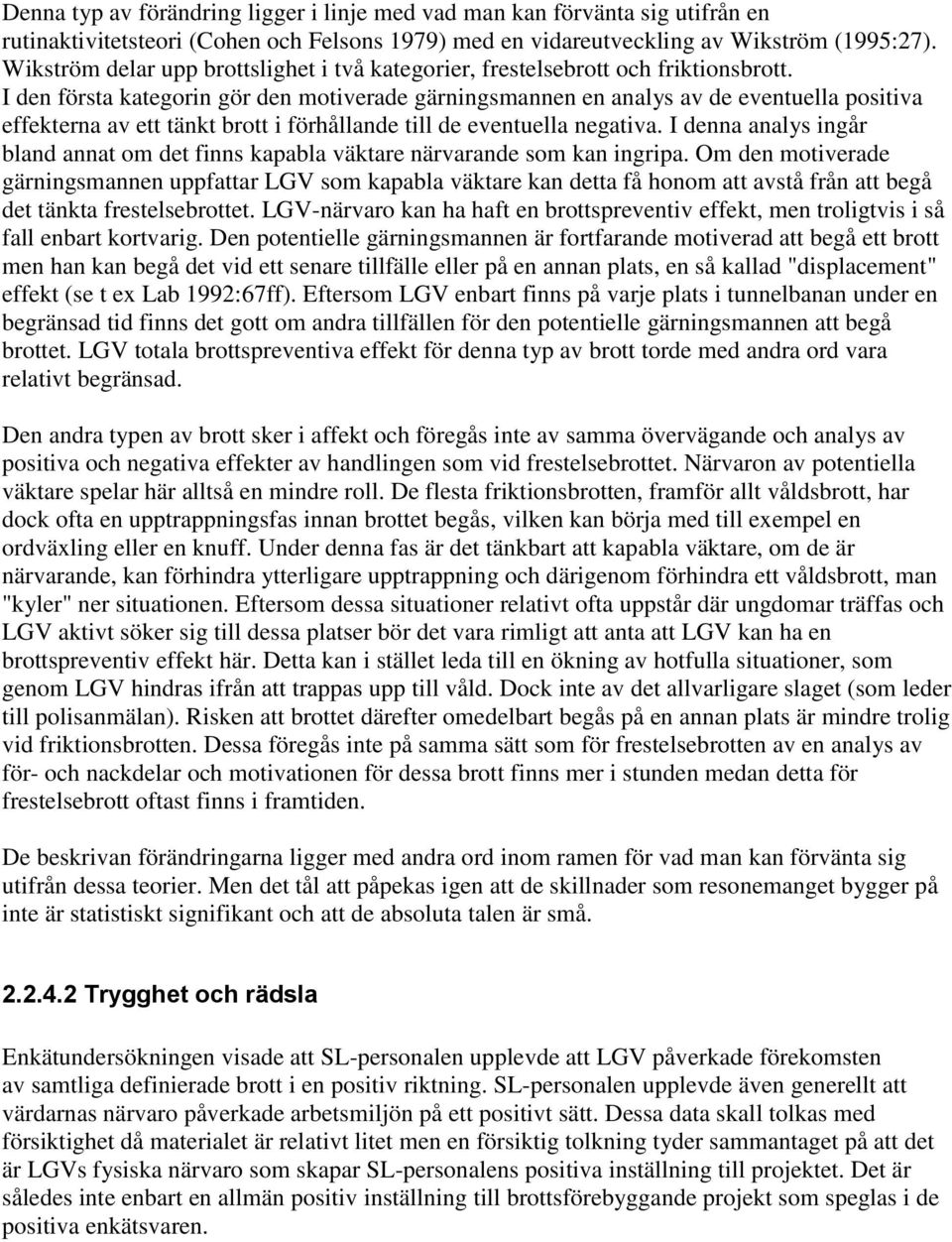 I den första kategorin gör den motiverade gärningsmannen en analys av de eventuella positiva effekterna av ett tänkt brott i förhållande till de eventuella negativa.