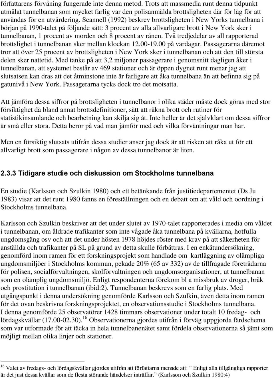 Scannell (1992) beskrev brottsligheten i New Yorks tunnelbana i början på 1990-talet på följande sätt: 3 procent av alla allvarligare brott i New York sker i tunnelbanan, 1 procent av morden och 8