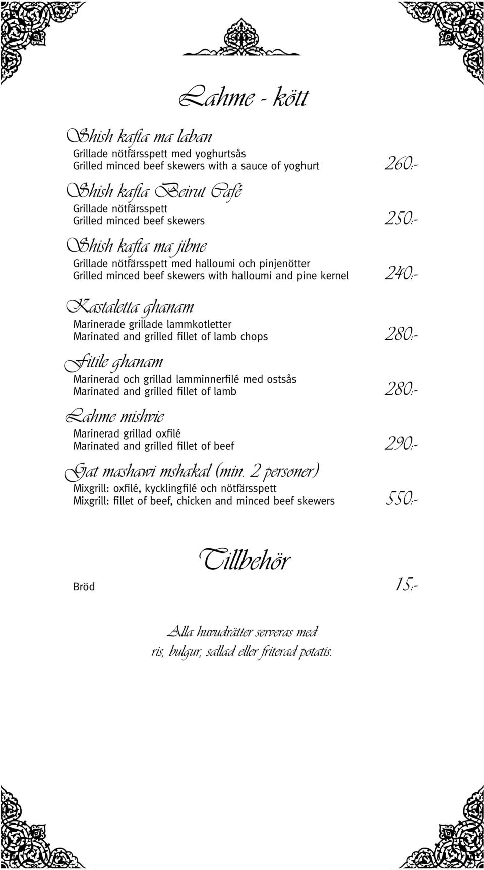 lammkotletter Marinated and grilled fillet of lamb chops 280:- Fitile ghanam Marinerad och grillad lamminnerfilé med ostsås Marinated and grilled fillet of lamb 280:- Lahme mishvie Marinerad grillad