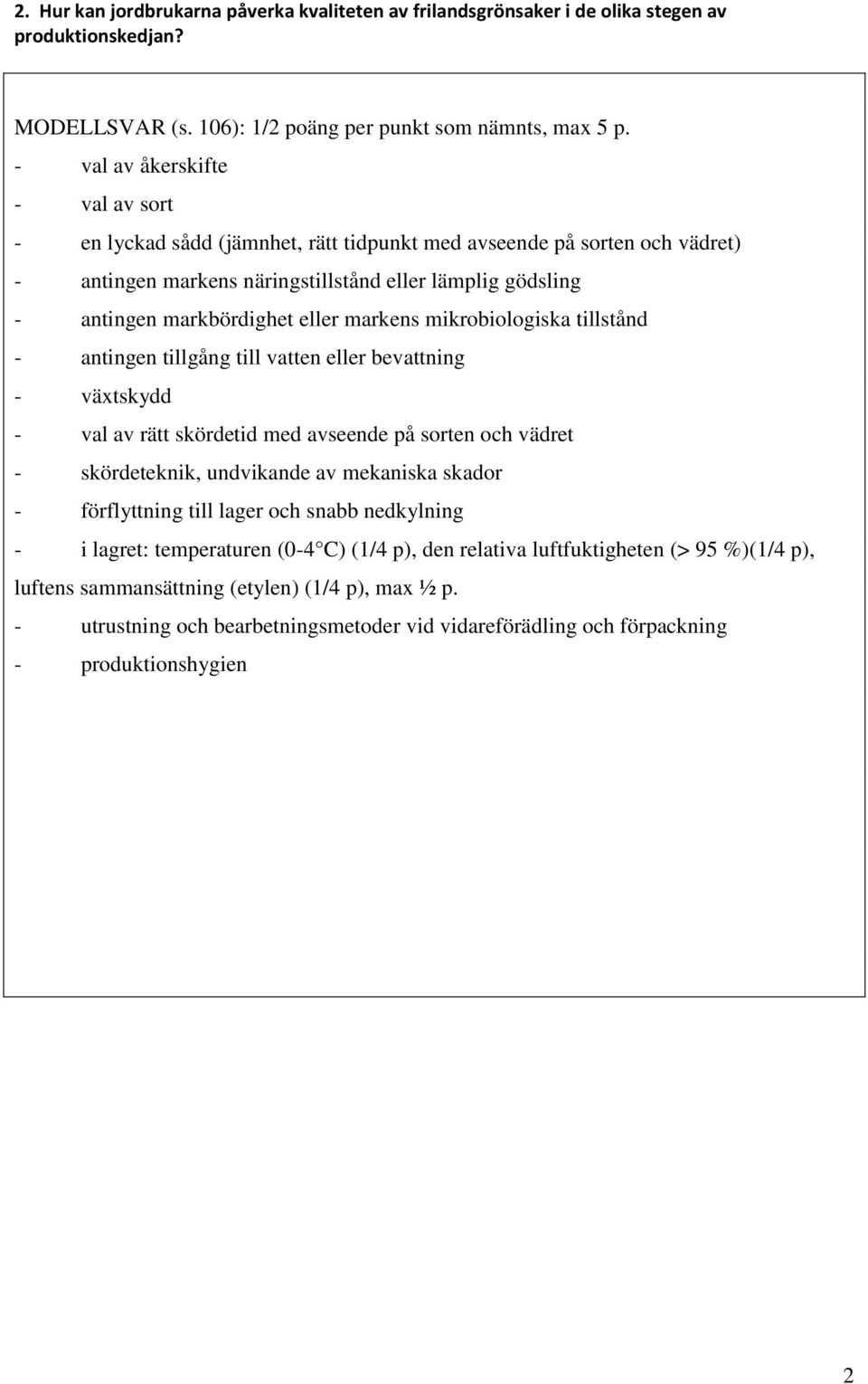 markens mikrobiologiska tillstånd - antingen tillgång till vatten eller bevattning - växtskydd - val av rätt skördetid med avseende på sorten och vädret - skördeteknik, undvikande av mekaniska skador