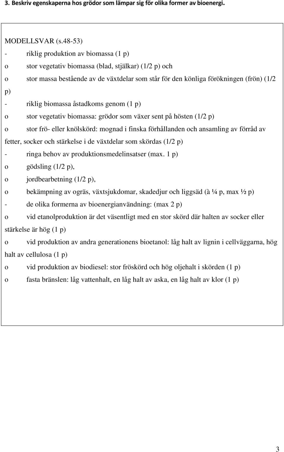 biomassa åstadkoms genom (1 p) o stor vegetativ biomassa: grödor som växer sent på hösten (1/2 p) o stor frö- eller knölskörd: mognad i finska förhållanden och ansamling av förråd av fetter, socker