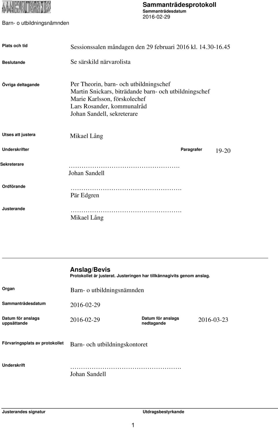 Lars Rosander, kommunalråd Johan Sandell, sekreterare Utses att justera Mikael Lång Underskrifter Paragrafer 19-20 Sekreterare Ordförande Justerande. Johan Sandell. Pär Edgren.