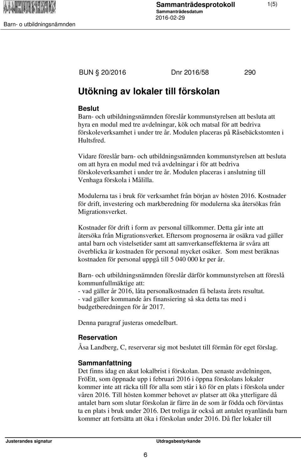 Vidare föreslår barn- och utbildningsnämnden kommunstyrelsen att besluta om att hyra en modul med två avdelningar i för att bedriva förskoleverksamhet i under tre år.