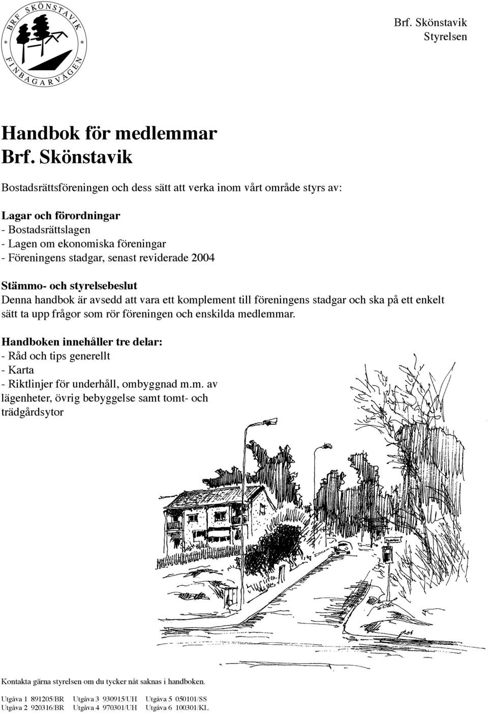 reviderade 2004 Stämmo- och styrelsebeslut Denna handbok är avsedd att vara ett komplement till föreningens stadgar och ska på ett enkelt sätt ta upp frågor som rör föreningen och enskilda