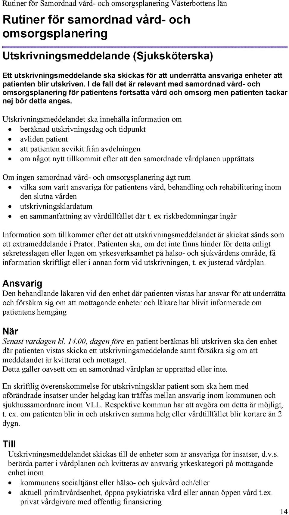 Utskrivningsmeddelandet ska innehålla information om beräknad utskrivningsdag och tidpunkt avliden patient att patienten avvikit från avdelningen om något nytt tillkommit efter att den samordnade