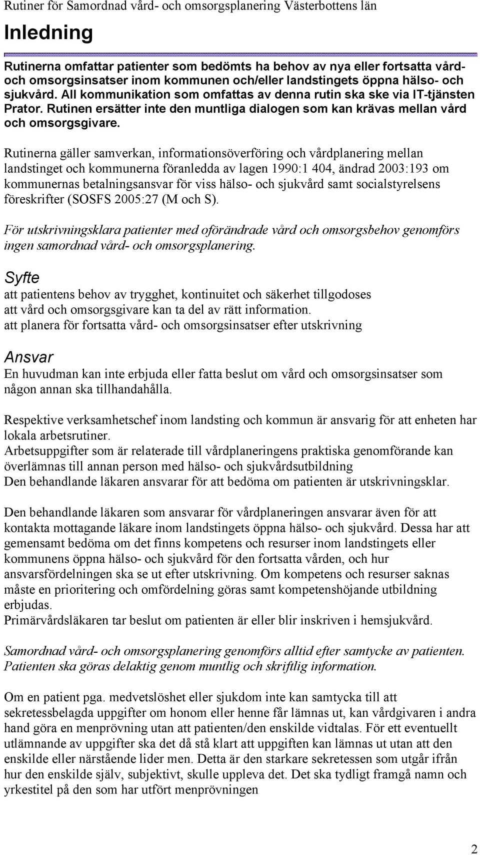 Rutinerna gäller samverkan, informationsöverföring och vårdplanering mellan landstinget och kommunerna föranledda av lagen 1990:1 404, ändrad 2003:193 om kommunernas betalningsansvar för viss hälso-