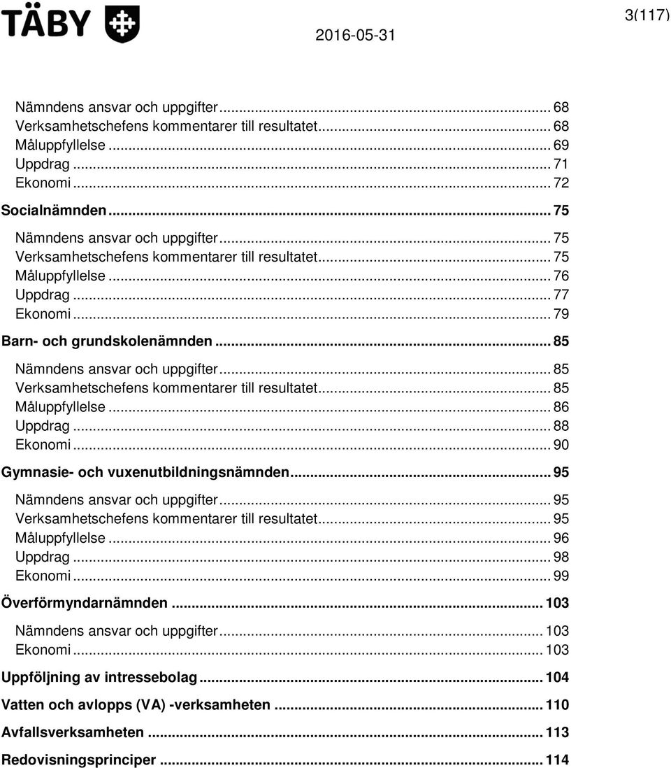 .. 85 Verksamhetschefens kommentarer till resultatet... 85 Måluppfyllelse... 86 Uppdrag... 88 Ekonomi... 90 Gymnasie- och vuxenutbildningsnämnden... 95 Nämndens ansvar och uppgifter.