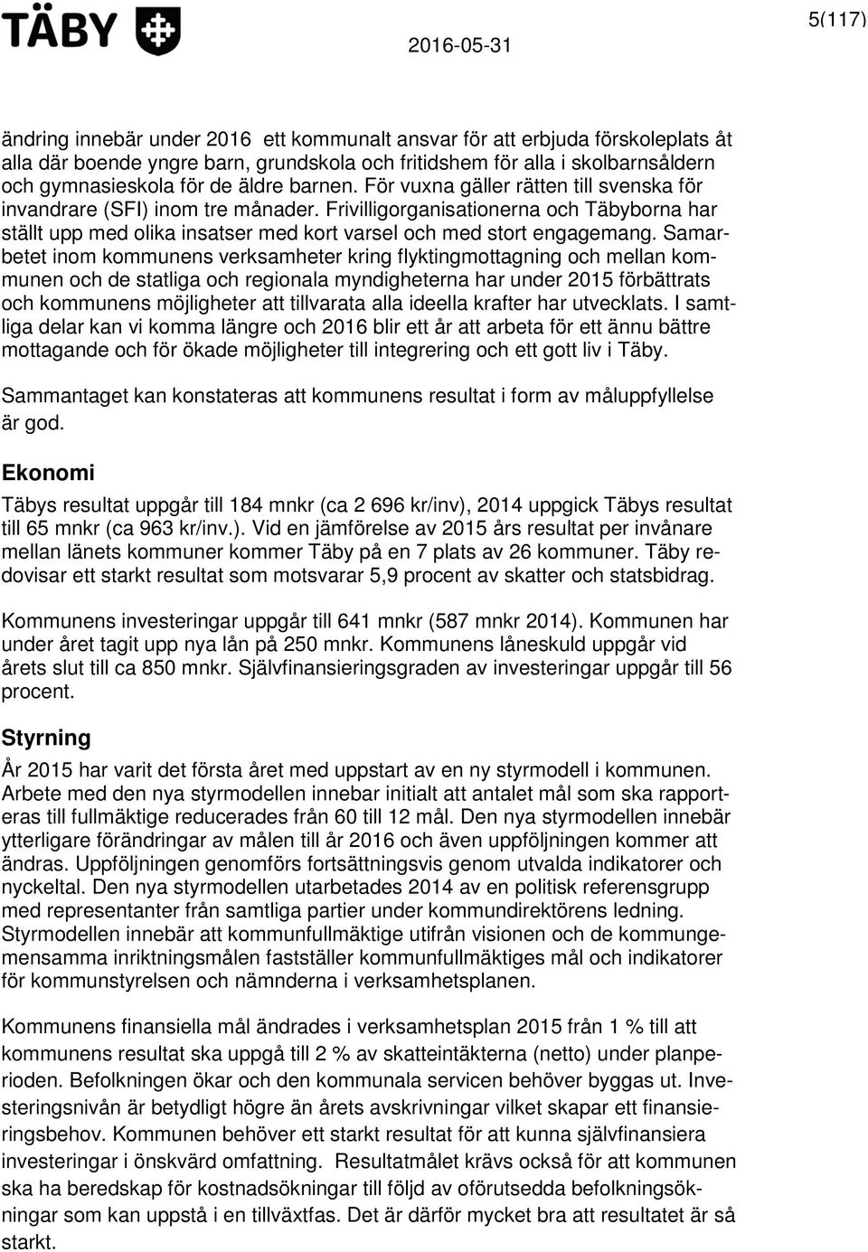 Samarbetet inom kommunens verksamheter kring flyktingmottagning och mellan kommunen och de statliga och regionala myndigheterna har under 2015 förbättrats och kommunens möjligheter att tillvarata