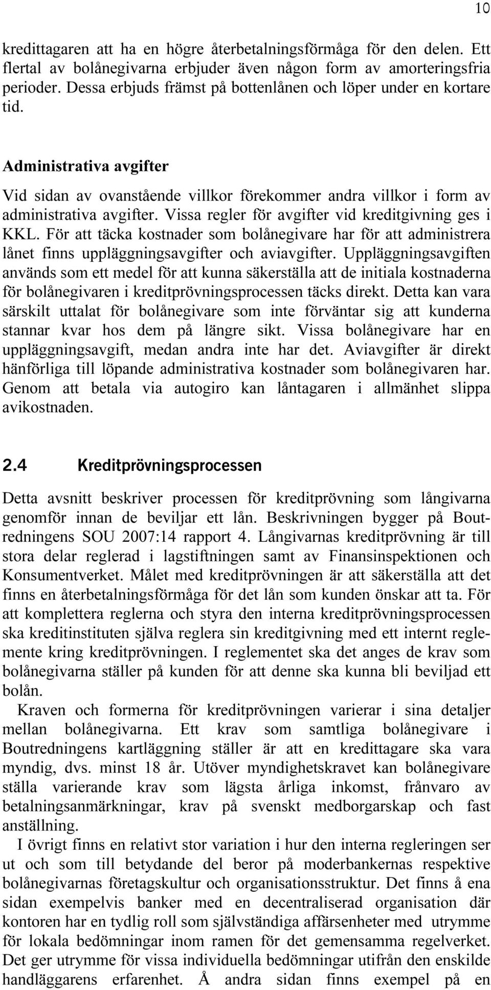 Vissa regler för avgifter vid kreditgivning ges i KKL. För att täcka kostnader som bolånegivare har för att administrera lånet finns uppläggningsavgifter och aviavgifter.