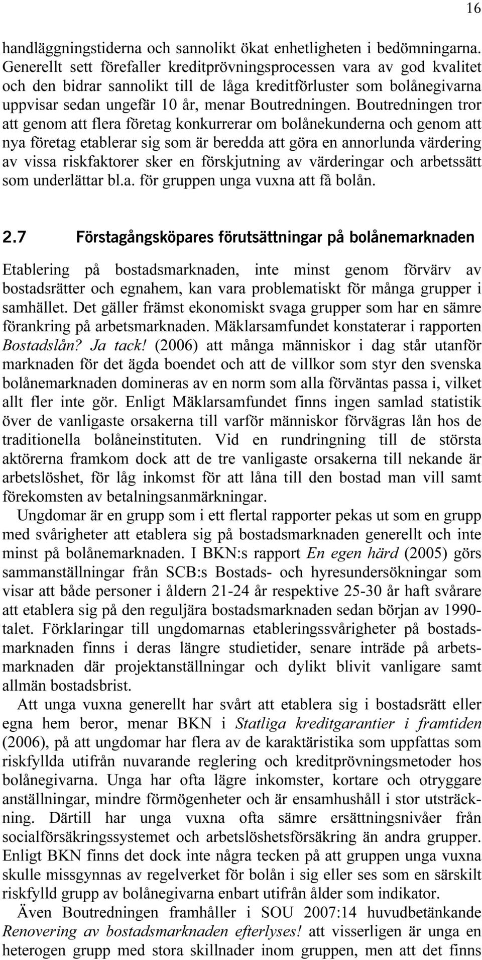 Boutredningen tror att genom att flera företag konkurrerar om bolånekunderna och genom att nya företag etablerar sig som är beredda att göra en annorlunda värdering av vissa riskfaktorer sker en