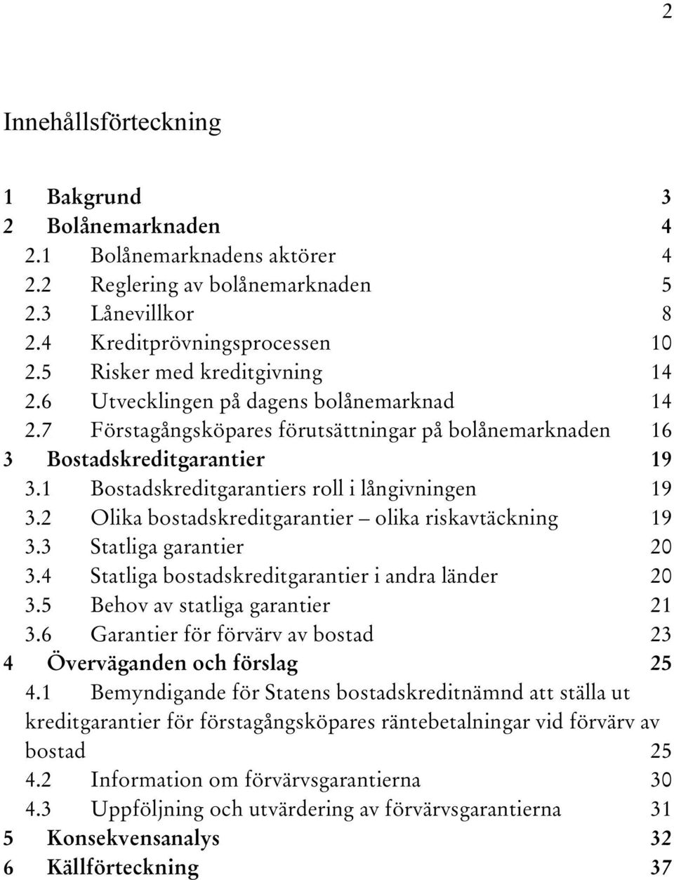 6UT TUtvecklingen på dagens bolånemarknadut 14 TU2.7UT TUFörstagångsköpares förutsättningar på bolånemarknadenut 16 19 TU3.1UT TUBostadskreditgarantiers roll i långivningenut 19 TU3.