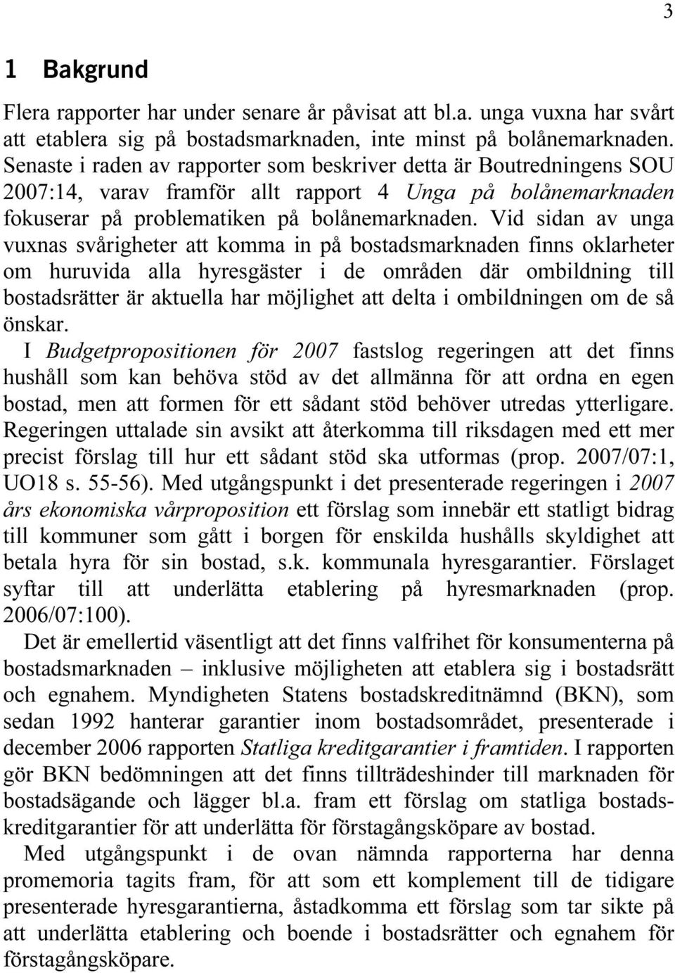 Vid sidan av unga vuxnas svårigheter att komma in på bostadsmarknaden finns oklarheter om huruvida alla hyresgäster i de områden där ombildning till bostadsrätter är aktuella har möjlighet att delta