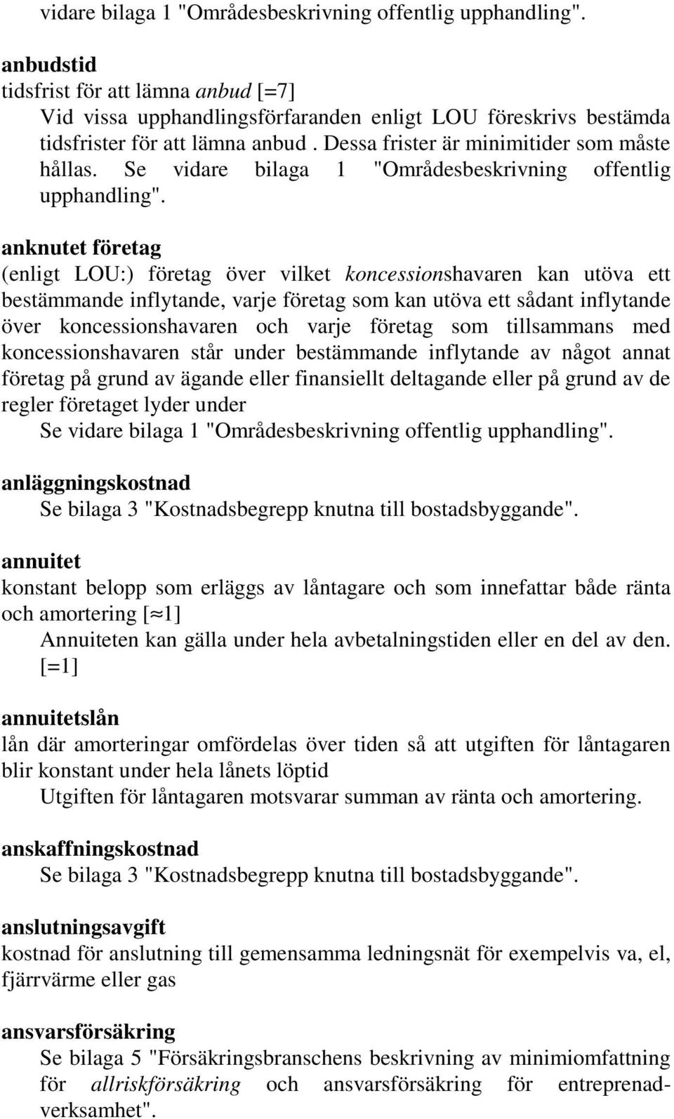 Se  anknutet företag (enligt LOU:) företag över vilket koncessionshavaren kan utöva ett bestämmande inflytande, varje företag som kan utöva ett sådant inflytande över koncessionshavaren och varje