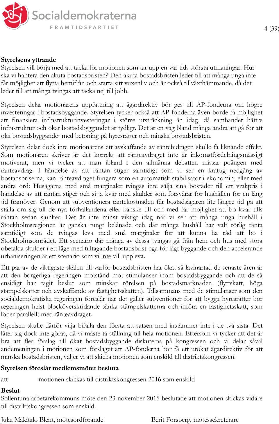 till jobb. Styrelsen delar motionärens uppfattning att ägardirektiv bör ges till AP-fonderna om högre investeringar i bostadsbyggande.