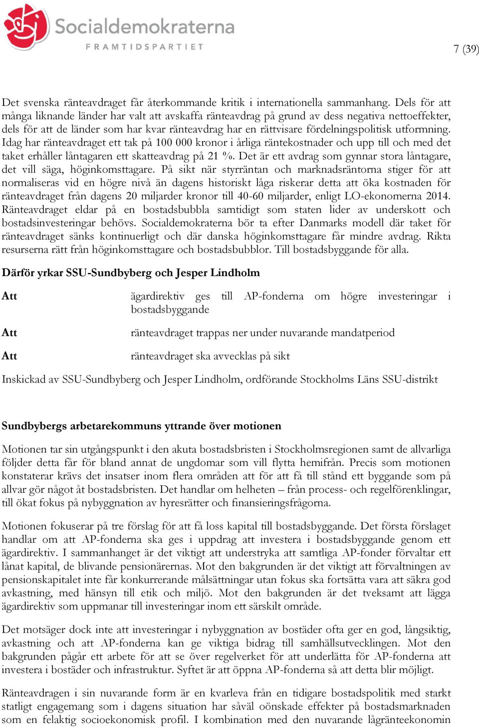 utformning. Idag har ränteavdraget ett tak på 100 000 kronor i årliga räntekostnader och upp till och med det taket erhåller låntagaren ett skatteavdrag på 21 %.